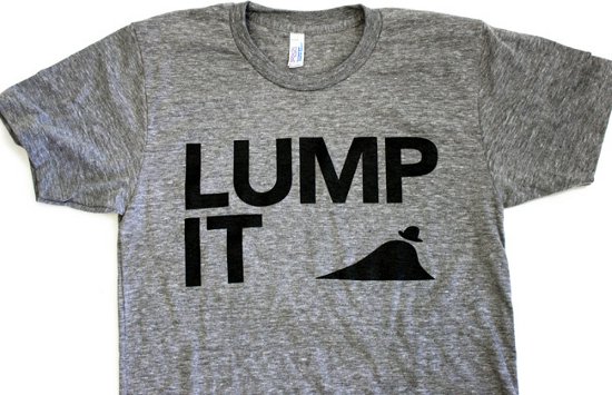 http://tshirtgroove.com/wp-content/uploads/2012/06/lump-it-t-shirt.jpg