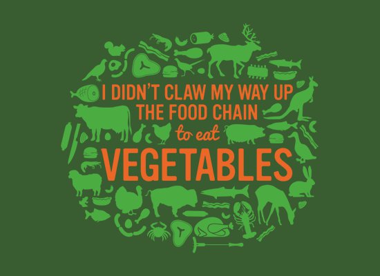 i-didnt-claw-my-way-up-the-food-chain-to-eat-vegetables-t-shirt.jpg